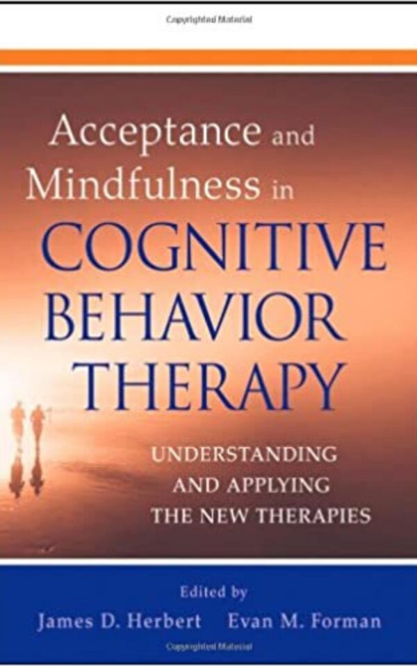 Acceptance and Mindfulness in Cognitive Behavior Therapy By James D. Herbert