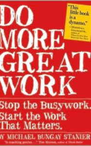 Read more about the article Do More Great Work By MICHAEL BUNGAY STANIER