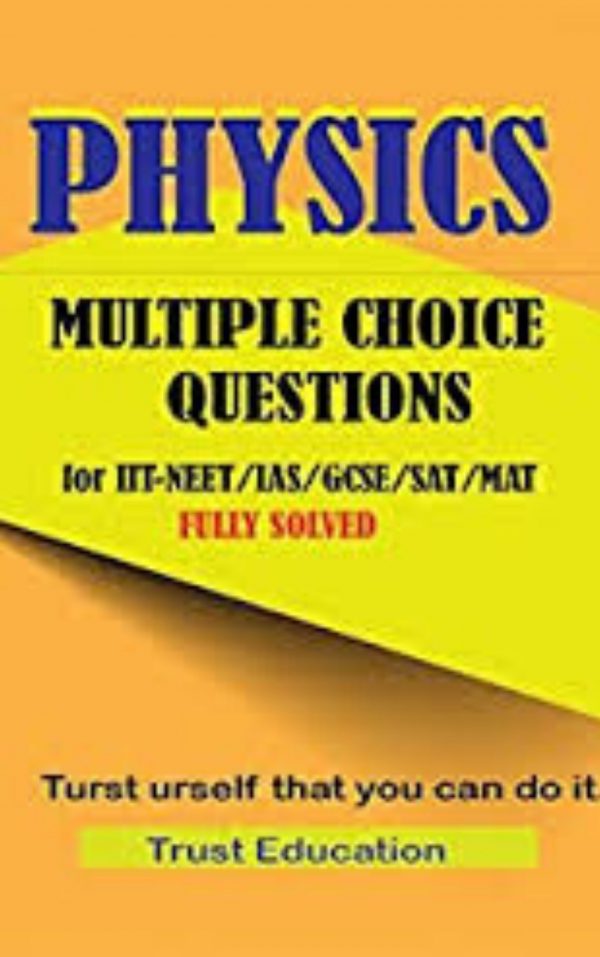 PHYSICS MCQS FOR IIT JEE NEET IAS SAT MAT Multiple Choice Questions Answers Fully Solved by Trust Education Teachers