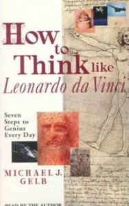 Read more about the article How to think like Leonardo Da Vinci By MICHAEL J. GELB