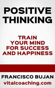 Read more about the article Positive Thinking Train Your Mind For Success By Francisco Bujan