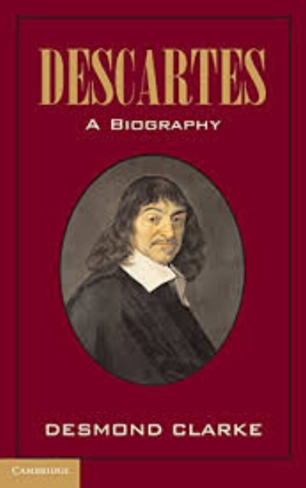 Descartes a Biography By Desmond M. Clarke