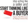 Stop Acting Like a Seller and Start Thinking Like a Buyer