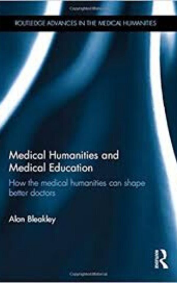 Medical Humanities and Medical Education by Bleakley Alan