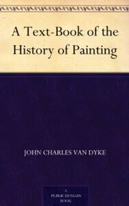 Read more about the article A text-book of the history of painting By JOHN C. VAN DYKE