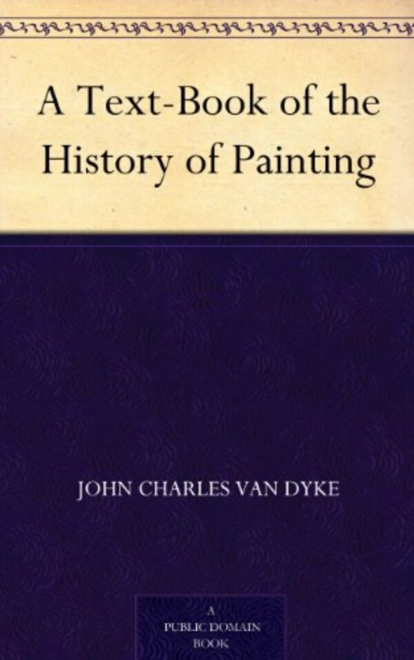 A text-book of the history of painting By JOHN C. VAN DYKE