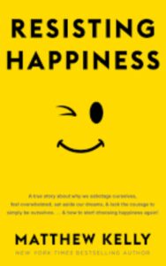 Read more about the article Resisting Happiness By Mathew Kelly