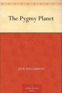 Read more about the article The Pygmy Planet By  Jack Williamson