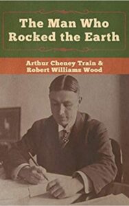 Read more about the article The Man Who Rocked the Earth By  Robert Williams Wood Arthur Cheney Train