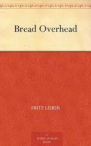 Read more about the article Bread Overhead By  Fritz Leiber