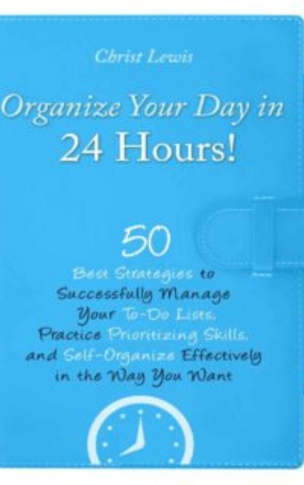 Organize Your Day in 24 Hours! by Lewis & Christ