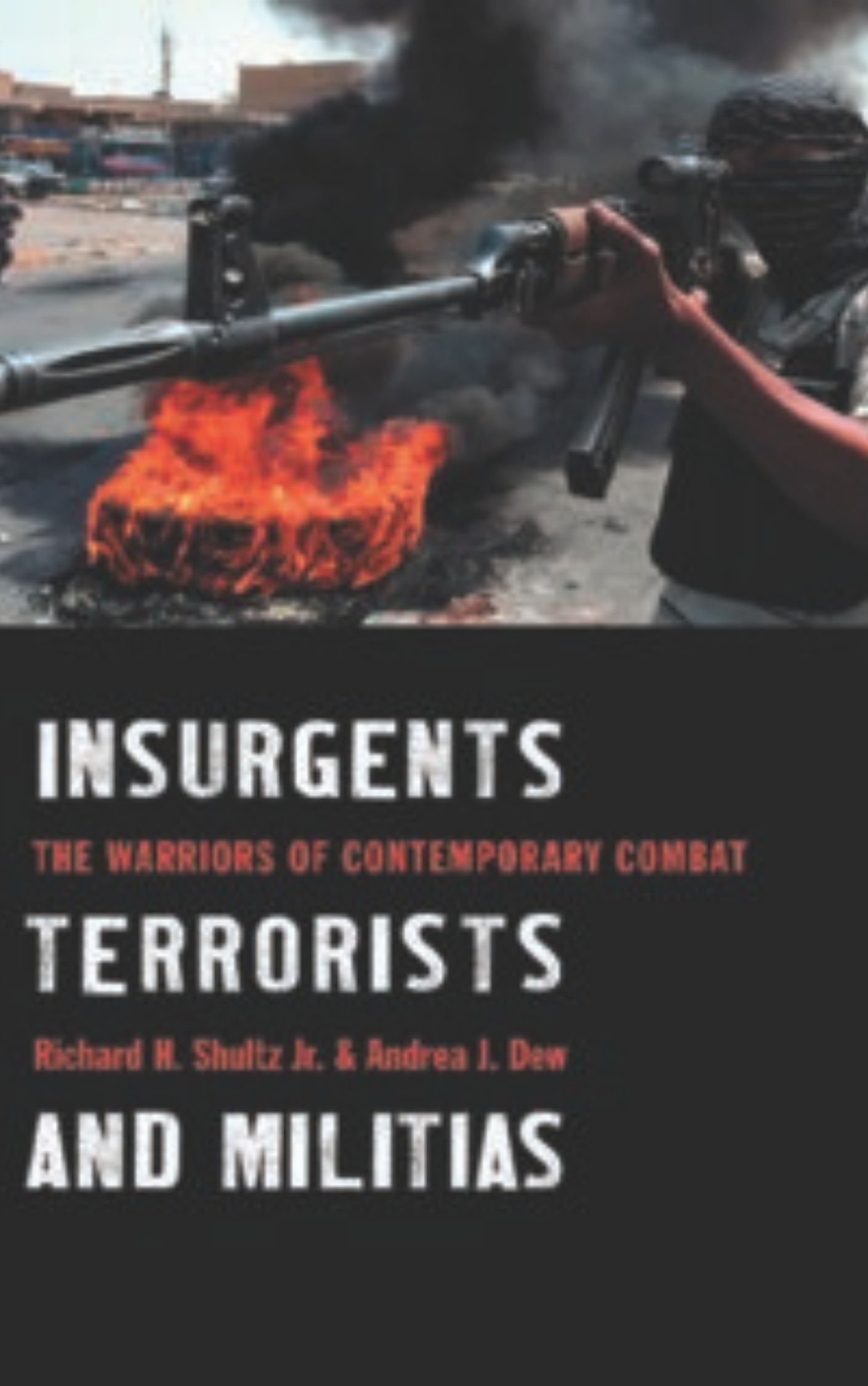 Insurgents, Terrorists, and Militias by Richard H. Shultz & Andrea J. Dew