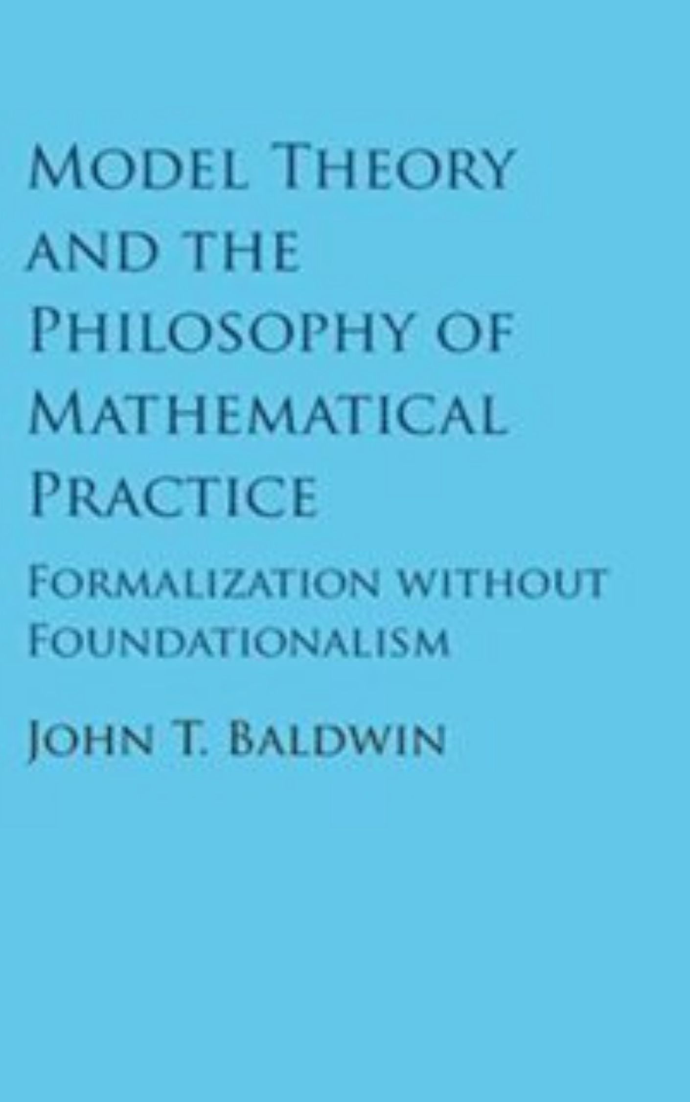 You are currently viewing Model Theory and the Philosophy of Mathematical Practice by John T. Baldwin