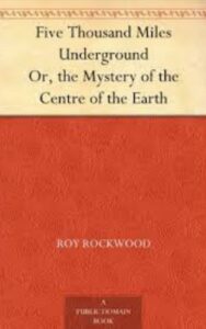 Read more about the article Five Thousand Miles Underground The Mystery of the Centre of the Earth By  Roy Rockwood