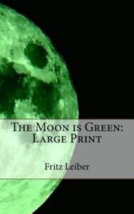 Read more about the article The Moon is Green By  Fritz Leiber