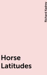 Read more about the article Horse Latitudes By  Richard Kadrey