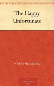 Read more about the article The Happy Unfortunate By  Robert Silverberg