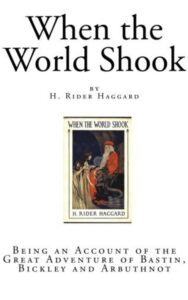 Read more about the article When the World Shook Being an Account of the Great Adventure of Bastin, Bickley and Arbuthnot By  H. Rider Haggard