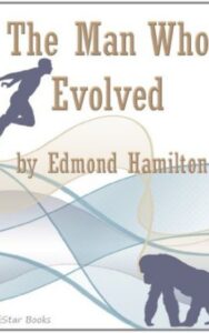 Read more about the article The Man Who Evolved By  Edmond Hamilton