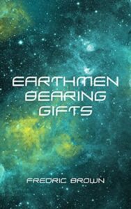 Read more about the article Earthmen Bearing Gifts By  Fredric Brown