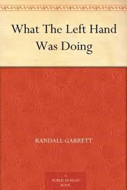 Read more about the article What The Left Hand Was Doing By  Randall Garrett