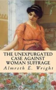 Read more about the article The Unexpurgated Case Against Woman Suffrage By  Almroth E. Wright