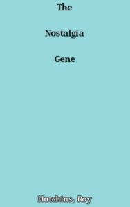 Read more about the article The Nostalgia Gene By  Roy Hutchins