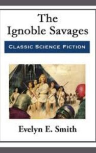 Read more about the article The Ignoble Savages By  Evelyn E. Smith