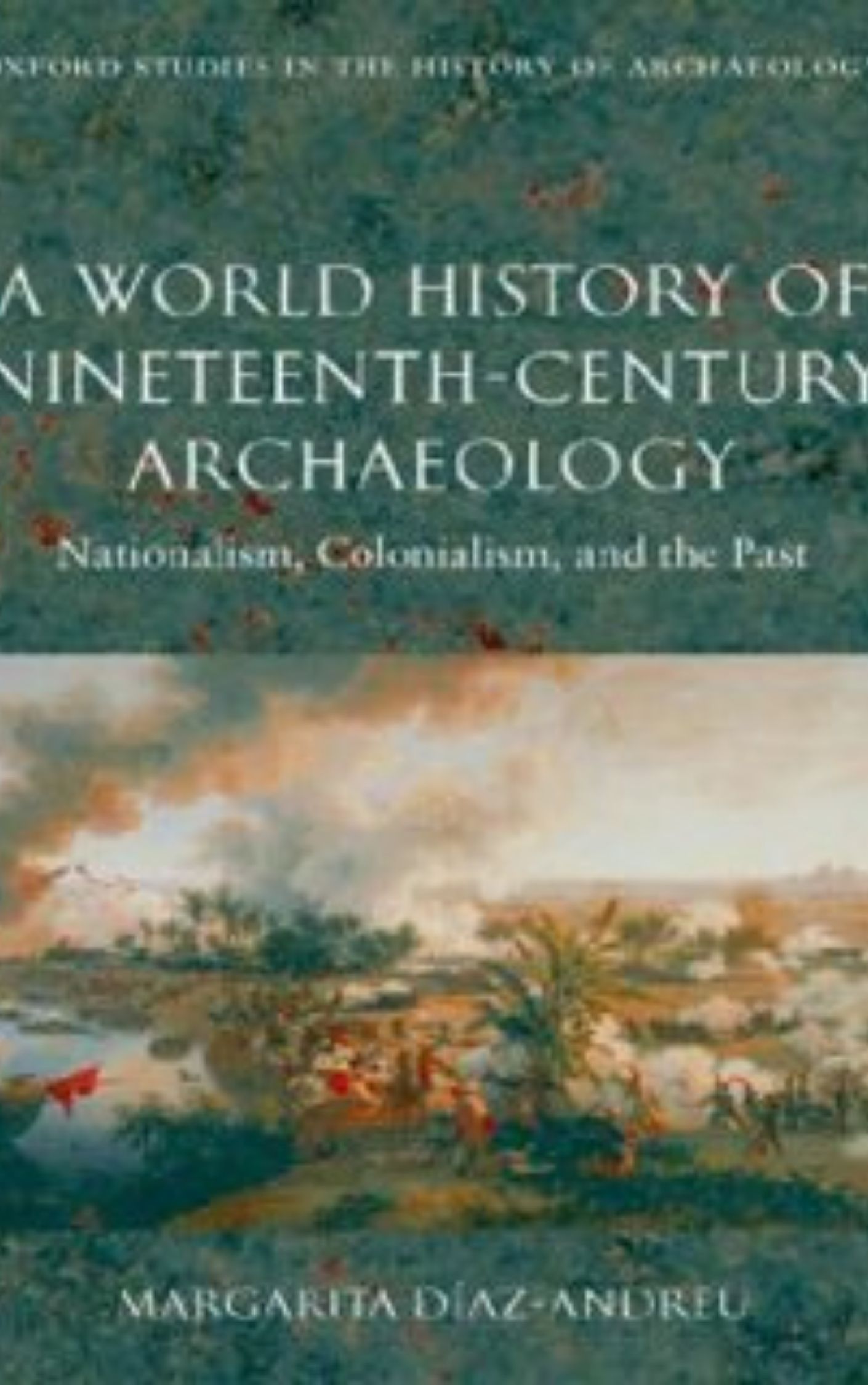 A World History of Nineteenth-Century Archaeology By Margarita Díaz-Andreu García