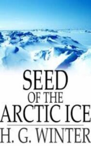 Read more about the article Seed of the Arctic Ice By  H. G. Winter