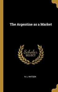 Read more about the article The Argentine as a Market By  N. L. Watson