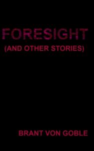 Read more about the article Foresight (and Other Stories) By  Brant von Goble