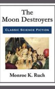 Read more about the article The Moon Destroyers By  Monroe K. Ruch