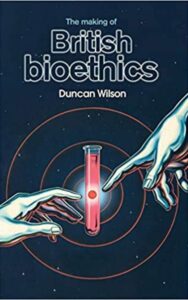 Read more about the article The making of British bioethics by Duncan Wilson